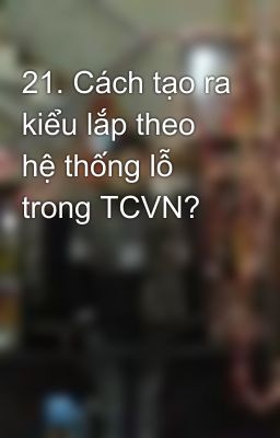 21. Cách tạo ra kiểu lắp theo hệ thống lỗ trong TCVN?