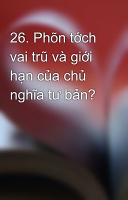 26. Phõn tớch vai trũ và giới hạn của chủ nghĩa tư bản?