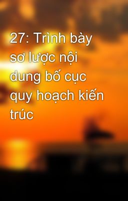 27: Trình bày sơ lược nội dung bố cục quy hoạch kiến trúc