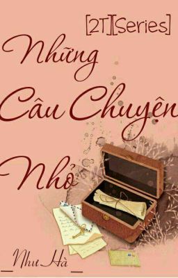 [2T][Series] 《Những Câu Chuyện Nhỏ》