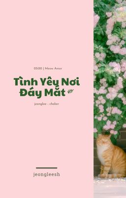 3:00 l Meow Amor 【JeongLee】 ༗ Tình Yêu Nơi Đáy Mắt