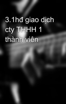 3.1hđ giao dịch cty THHH 1 thành viên