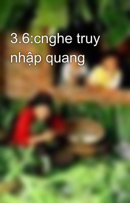 3.6:cnghe truy nhập quang