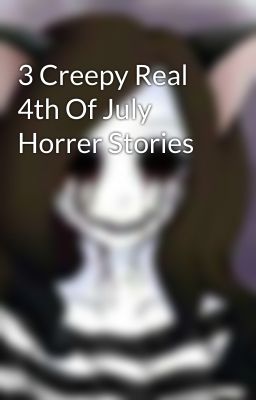 3 Creepy Real 4th Of July Horrer Stories