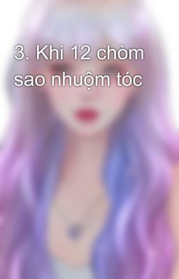 3. Khi 12 chòm sao nhuộm tóc