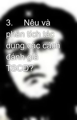 3.	 Nêu và phân tích tác dụng các cách đánh giá TSCĐ?