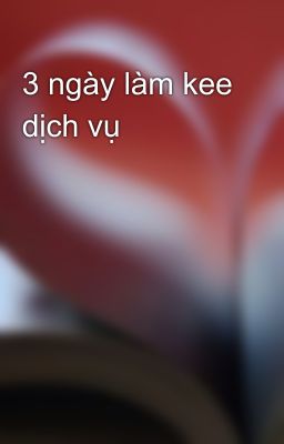 3 ngày làm kee dịch vụ