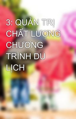 3: QUẢN TRỊ CHẤT LƯỢNG CHƯƠNG TRÌNH DU LỊCH