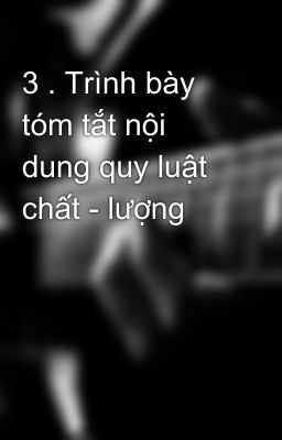 3 . Trình bày tóm tắt nội dung quy luật chất - lượng