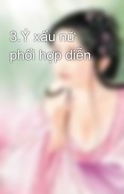 3.Ý xấu nữ phối hợp diễn