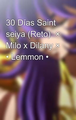 30 Días Saint seiya (Reto)  × Milo x Dilany × • Lemmon •