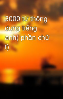 3000 từ thông dụng tiếng anh( phần chữ t)