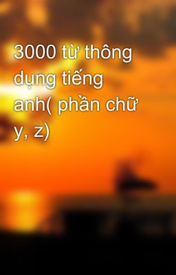 3000 từ thông dụng tiếng anh( phần chữ y, z)