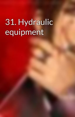 31. Hydraulic equipment