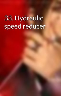 33. Hydraulic speed reducer