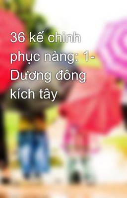 36 kế chinh phục nàng: 1- Dương đông kích tây