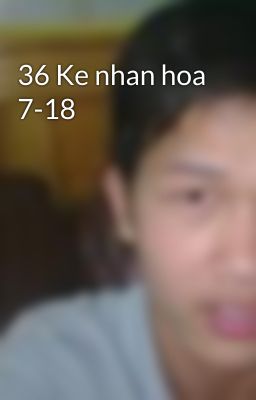 36 Ke nhan hoa 7-18