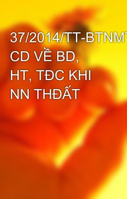 37/2014/TT-BTNMT-QĐ CD VỀ BD, HT, TĐC KHI NN THĐẤT