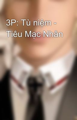 3P: Tù niệm - Tiêu Mạc Nhân