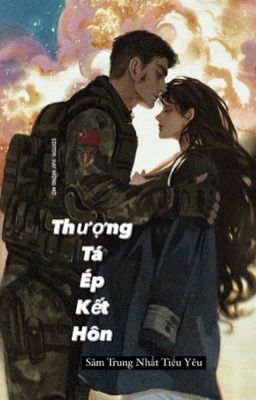 [3S] THƯỢNG TÁ ÉP KẾT HÔN - Sâm Trung Nhất Tiểu Yêu