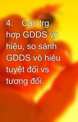 4.	Các trg hợp GDDS vô hiệu, so sánh GDDS vô hiệu tuyệt đối vs tương đối.