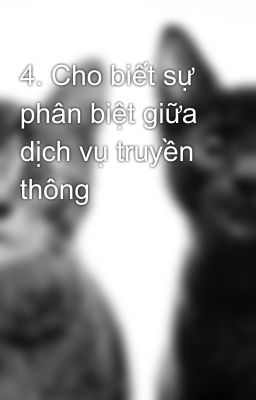 4. Cho biết sự phân biệt giữa dịch vụ truyền thông