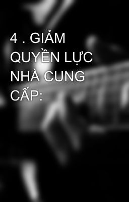 4 . GIẢM QUYỀN LỰC NHÀ CUNG CẤP: