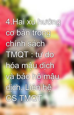 4.Hai xu hướng cơ bản trong chính sách TMQT : tự do hóa mậu dịch và bảo hộ mậu dịch. Liên hệ CS TMQT