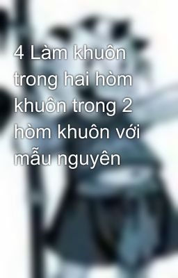 4 Làm khuôn trong hai hòm khuôn trong 2 hòm khuôn với mẫu nguyên