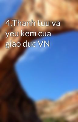 4.Thanh tuu va yeu kem cua giao duc VN