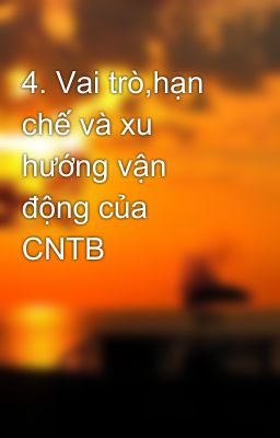 4. Vai trò,hạn chế và xu hướng vận động của CNTB