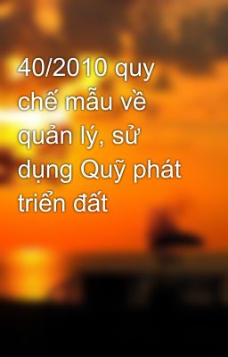 40/2010 quy chế mẫu về quản lý, sử dụng Quỹ phát triển đất