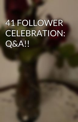 41 FOLLOWER CELEBRATION: Q&A!!