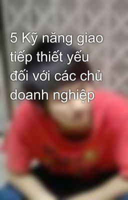 5 Kỹ năng giao tiếp thiết yếu đối với các chủ doanh nghiệp