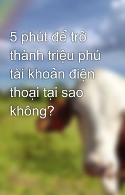 5 phút để trở thành triệu phú tài khoản điện thoại tại sao không?