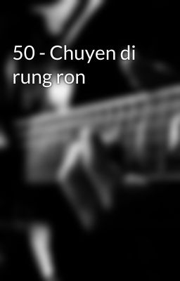 50 - Chuyen di rung ron