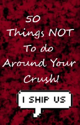 50 Things NOT to do Around Your Crush!