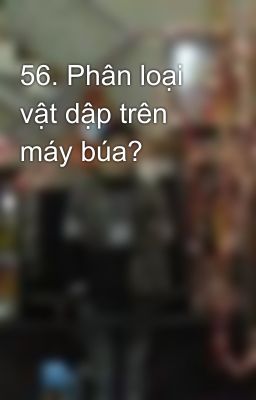 56. Phân loại vật dập trên máy búa?