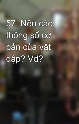 57. Nêu các thông số cơ bản của vật dập? Vd?