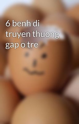 6 benh di truyen thuong gap o tre