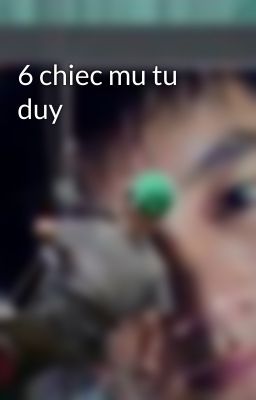 6 chiec mu tu duy