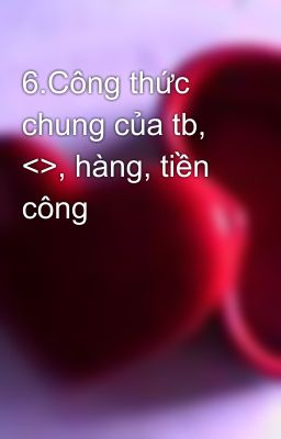 6.Công thức chung của tb, <>, hàng, tiền công