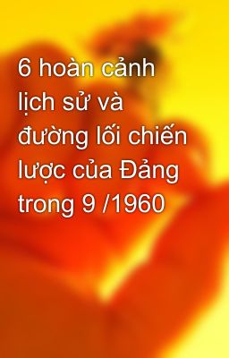 6 hoàn cảnh lịch sử và đường lối chiến lược của Đảng trong 9 /1960