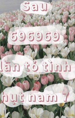 696969 lần tỏ tình hụt nam 7