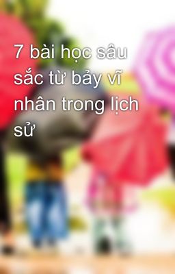 7 bài học sâu sắc từ bảy vĩ nhân trong lịch sử