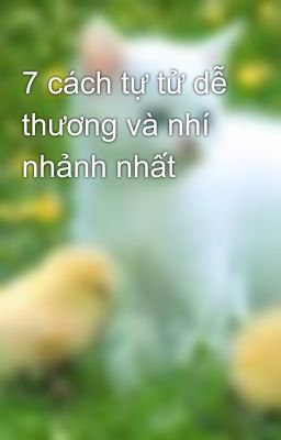 7 cách tự tử dễ thương và nhí nhảnh nhất