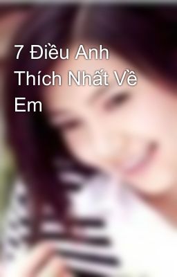 7 Điều Anh Thích Nhất Về Em