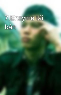 7.Enzyme tái bản