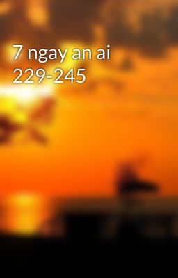 7 ngay an ai 229-245