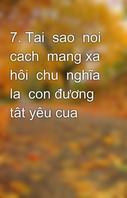 7. Tai  sao  noi  cach  mang xa  hôi  chu  nghĩa  la  con đương tât yêu cua qua  trình  thưc hiên sư